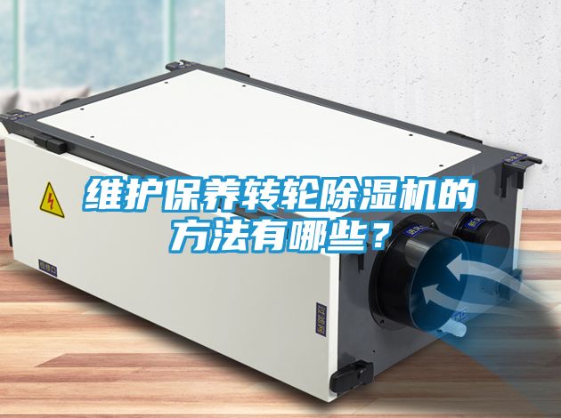 维护保养转轮除湿机的方法有哪些？