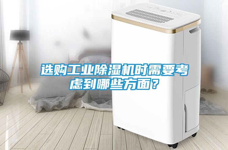 选购工业除湿机时需要考虑到哪些方面？