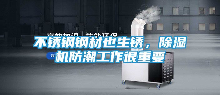 不锈钢钢材也生锈,除湿机防潮工作很重要