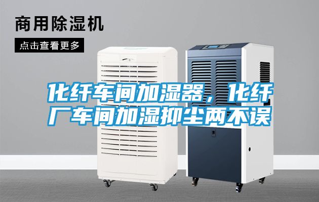 化纤车间加湿器，化纤厂车间加湿抑尘两不误
