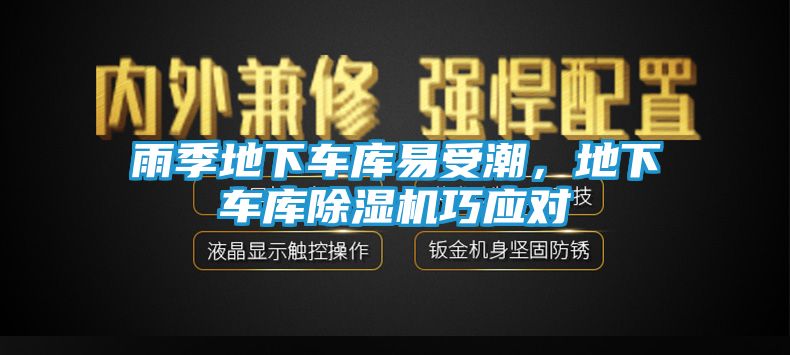 雨季地下车库易受潮，地下车库除湿机巧应对