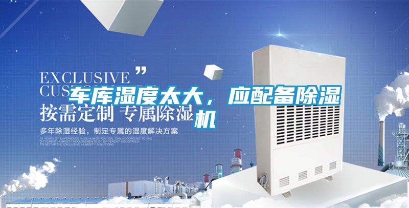 车库湿度太大，应配备除湿机