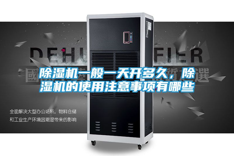 除湿机一般一天开多久，除湿机的使用注意事项有哪些