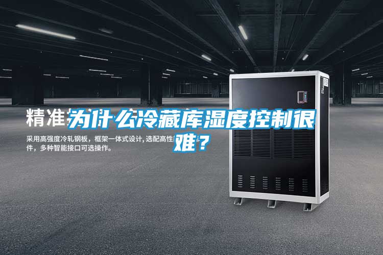 为什么冷藏库湿度控制很难？
