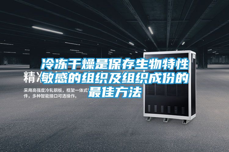 冷冻干燥是保存生物特性敏感的组织及组织成份的最佳方法