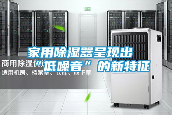 家用除湿器呈现出“低噪音”的新特征