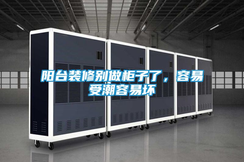 阳台装修别做柜子了,容易受潮容易坏