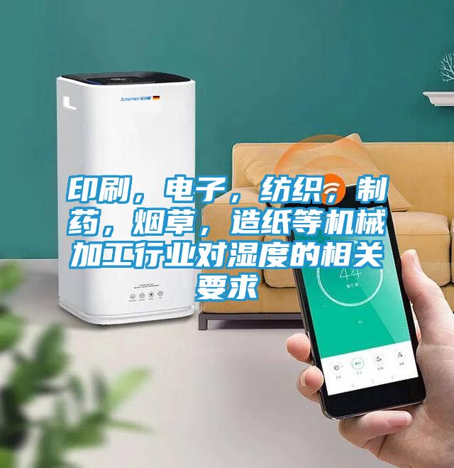 印刷，电子，纺织，制药，烟草，造纸等机械加工行业对湿度的相关要求