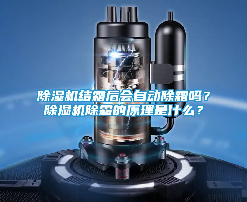 除湿机结霜后会自动除霜吗?除湿机除霜的原理是什么?