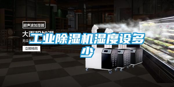 工业除湿机湿度设多少