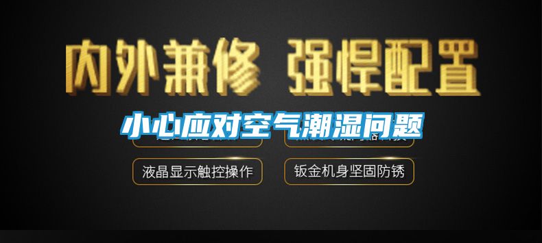 小心应对空气潮湿问题