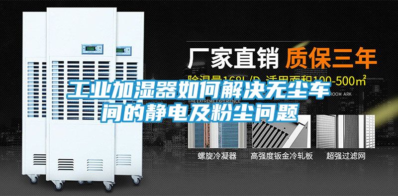 工业加湿器如何解决无尘车间的静电及粉尘问题