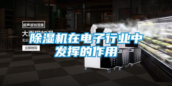 除湿机在电子行业中发挥的作用