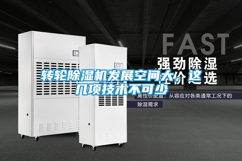 转轮除湿机发展空间大,这几项技术不可少