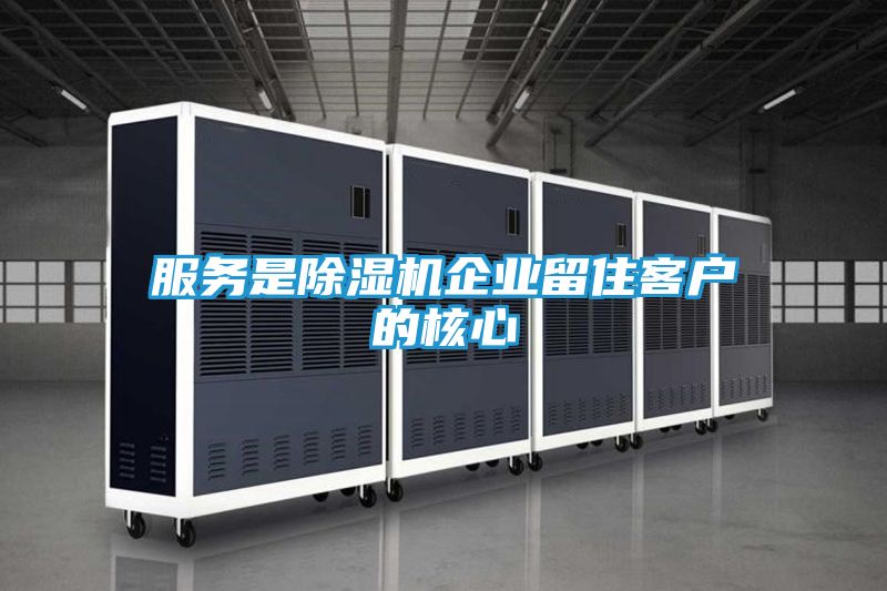 服务是除湿机企业留住客户的核心