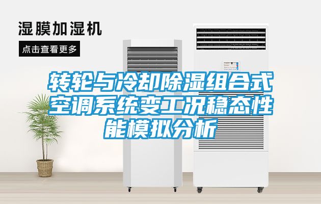 转轮与冷却除湿组合式空调系统变工况稳态性能模拟分析
