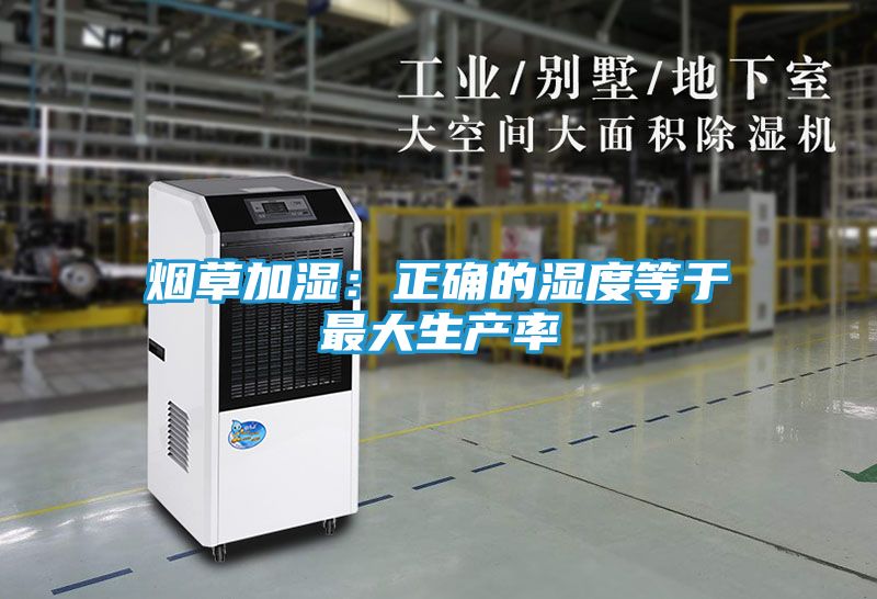 烟草加湿:正确的湿度等于最大生产率