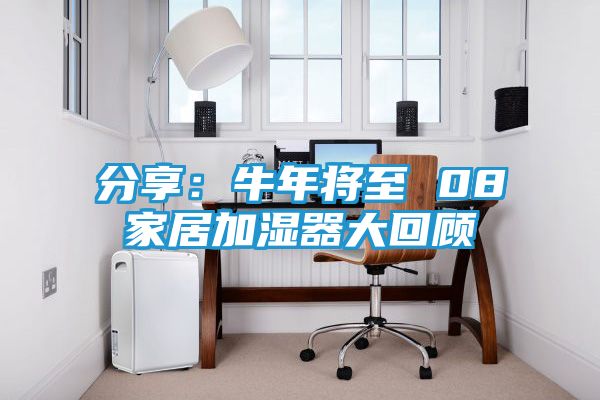 分享：牛年将至 08家居加湿器大回顾