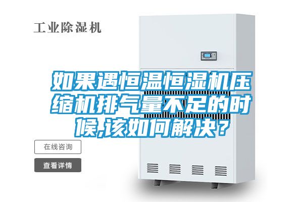 如果遇恒温恒湿机压缩机排气量不足的时候,该如何解决？