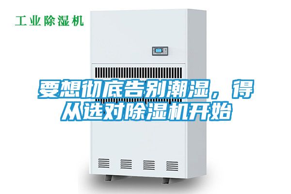 要想彻底告别潮湿,得从选对除湿机开始