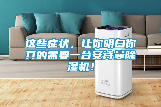这些症状,让你明白你真的需要一台安诗曼除湿机!