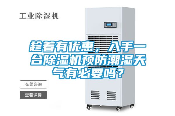 趁着有优惠，入手一台除湿机预防潮湿天气有必要吗？