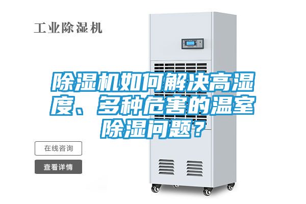 除湿机如何解决高湿度、多种危害的温室除湿问题？