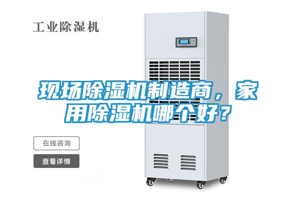 现场除湿机制造商，家用除湿机哪个好？
