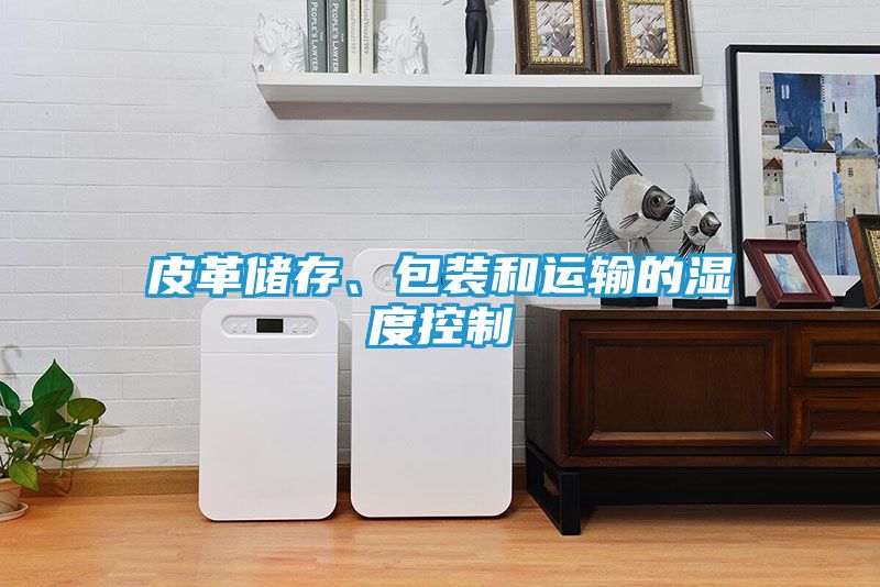 皮革储存、包装和运输的湿度控制