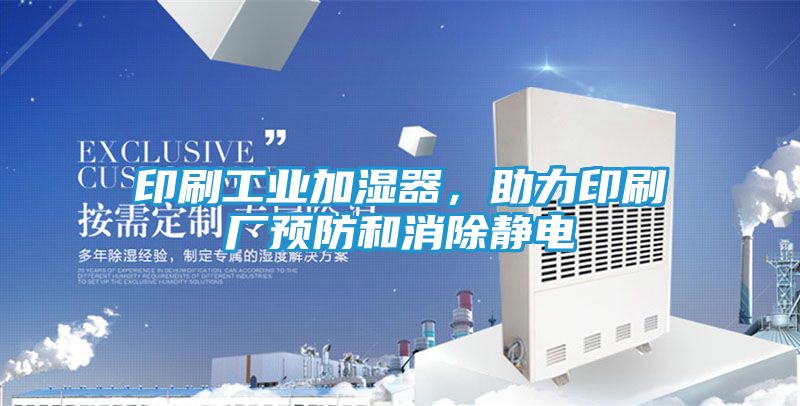 印刷工业加湿器,助力印刷厂预防和消除静电