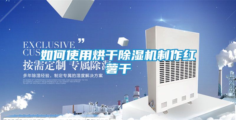 如何使用烘干除湿机制作红薯干