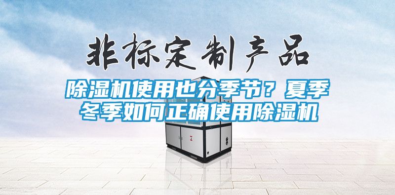 除湿机使用也分季节？夏季冬季如何正确使用除湿机