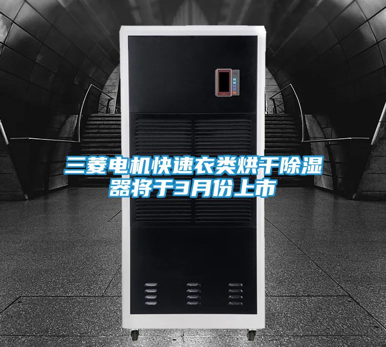 三菱电机快速衣类烘干除湿器将于3月份上市