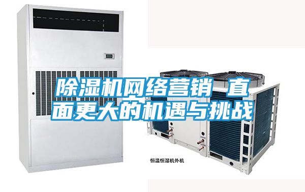除湿机网络营销 直面更大的机遇与挑战
