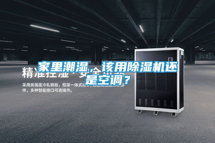 家里潮湿，该用除湿机还是空调？