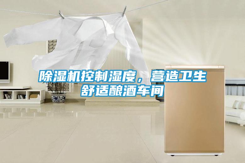 除湿机控制湿度，营造卫生舒适酿酒车间