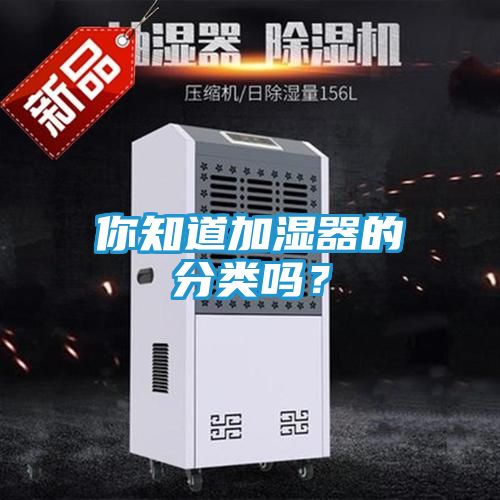 你知道加湿器的分类吗？