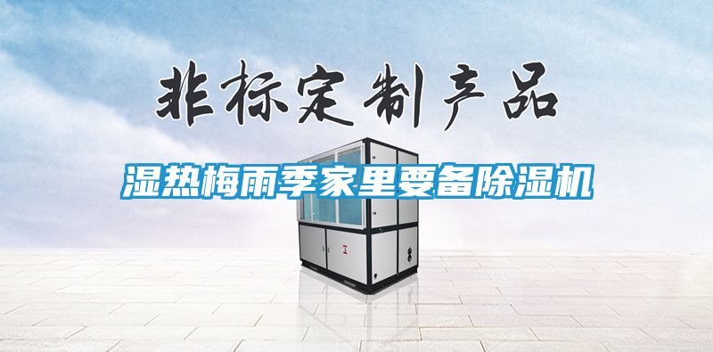 湿热梅雨季家里要备除湿机