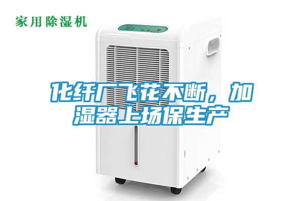 化纤厂飞花不断,加湿器上场保生产