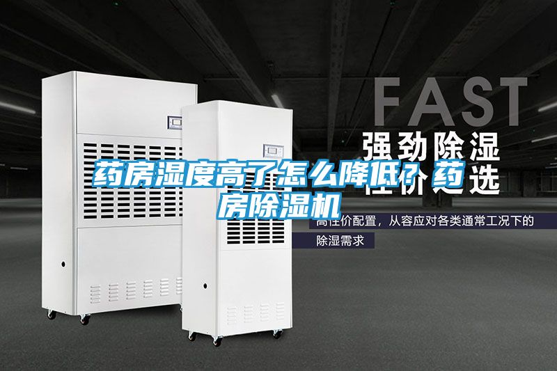 药房湿度高了怎么降低?药房除湿机