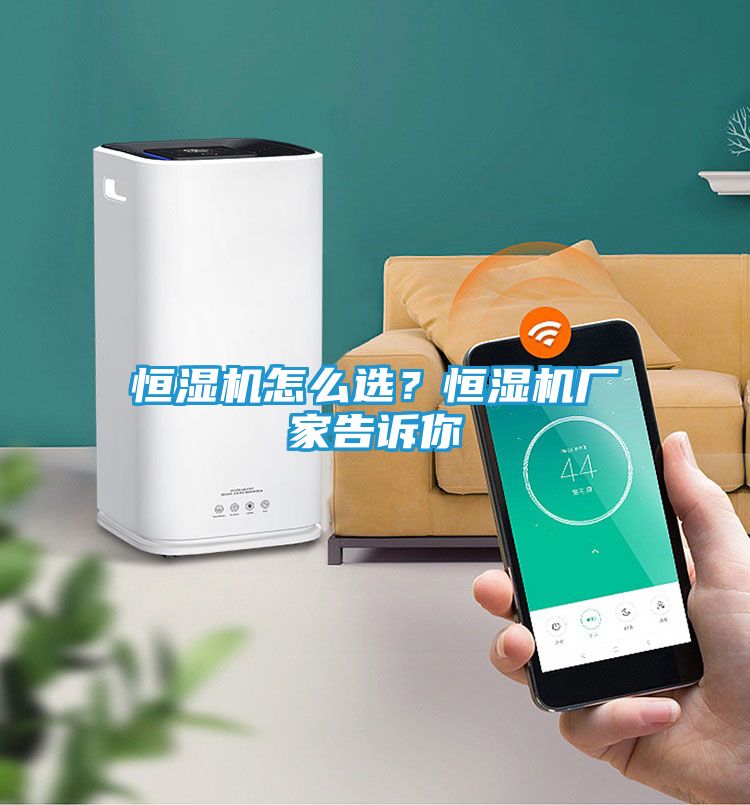 恒湿机怎么选？恒湿机厂家告诉你