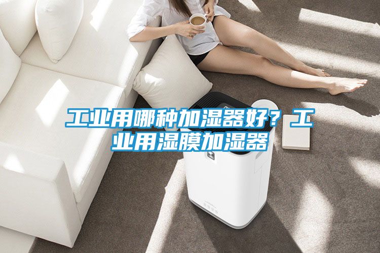 工业用哪种加湿器好？工业用湿膜加湿器