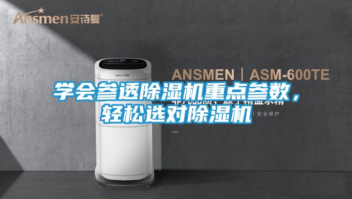 学会参透除湿机重点参数，轻松选对除湿机