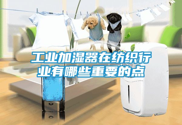 工业加湿器在纺织行业有哪些重要的点