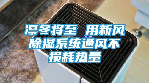 凛冬将至 用新风除湿系统通风不损耗热量