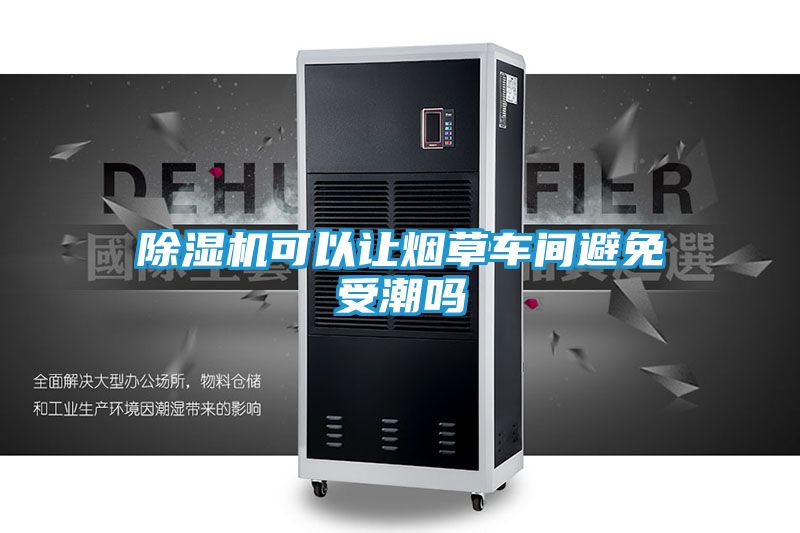 除湿机可以让烟草车间避免受潮吗