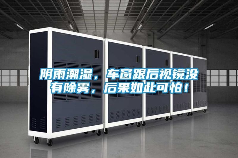 阴雨潮湿，车窗跟后视镜没有除雾，后果如此可怕！