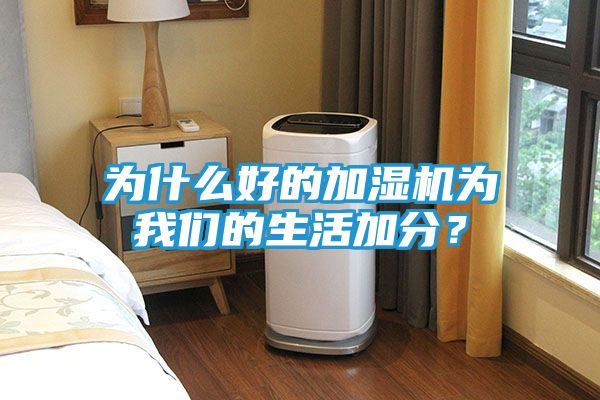 为什么好的加湿机为我们的生活加分？