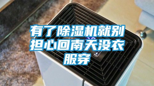 有了除湿机就别担心回南天没衣服穿
