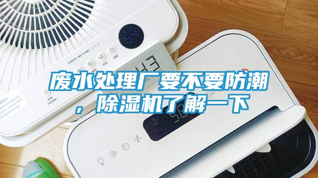 废水处理厂要不要防潮，除湿机了解一下